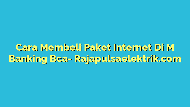 Cara Membeli Paket Internet Di M Banking Bca