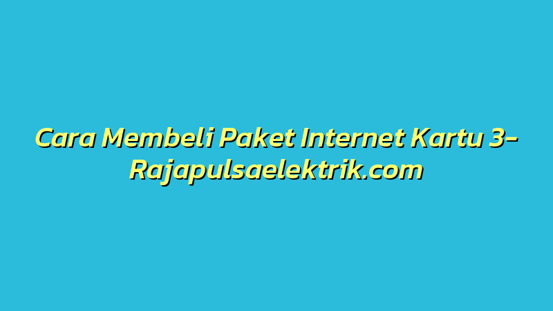 Cara Membeli Paket Internet Kartu 3