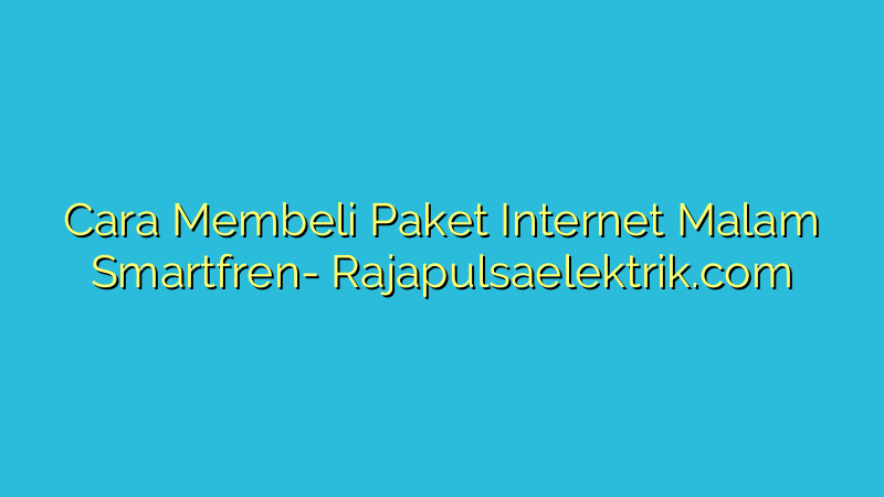 Cara Membeli Paket Internet Malam Smartfren