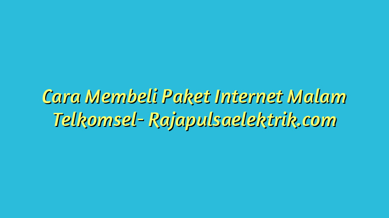 Cara Membeli Paket Internet Malam Telkomsel