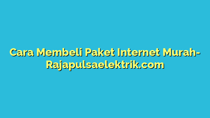 Cara Membeli Paket Internet Murah