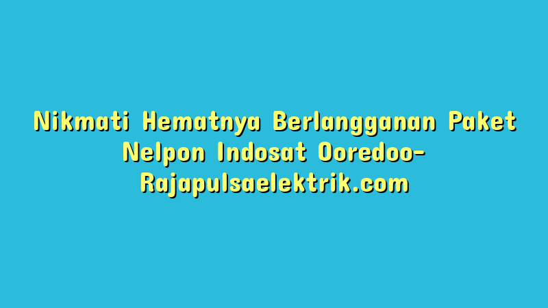 Nikmati Hematnya Berlangganan Paket Nelpon Indosat Ooredoo