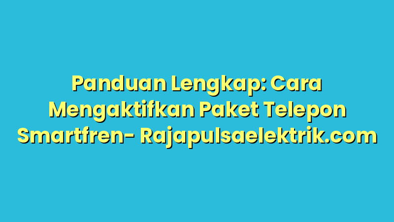 Panduan Lengkap: Cara Mengaktifkan Paket Telepon Smartfren