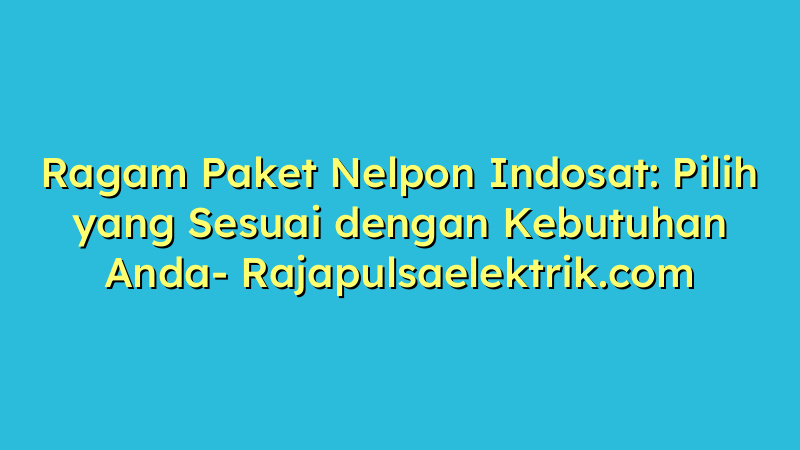 Ragam Paket Nelpon Indosat: Pilih yang Sesuai dengan Kebutuhan Anda