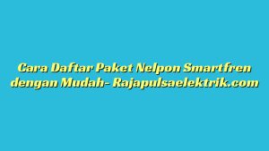 Cara Daftar Paket Nelpon Smartfren dengan Mudah