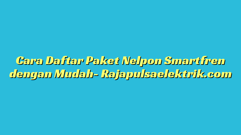 Cara Daftar Paket Nelpon Smartfren dengan Mudah