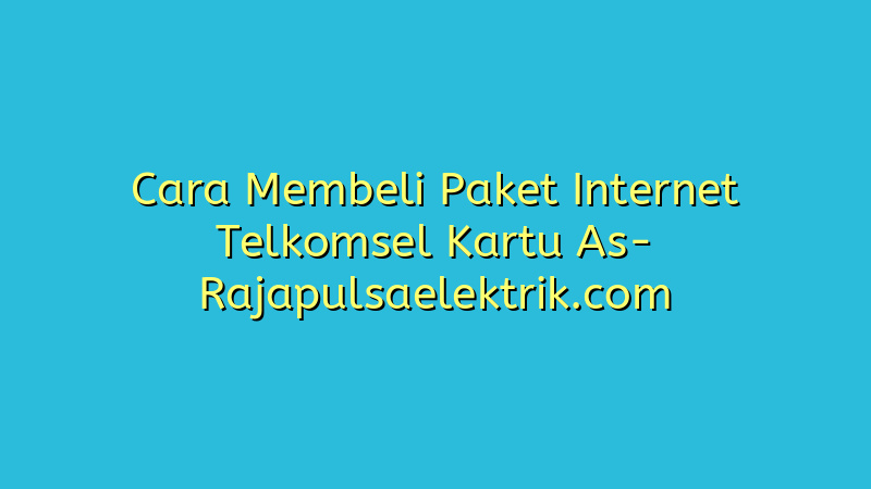 Cara Membeli Paket Internet Telkomsel Kartu As