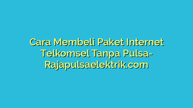 Cara Membeli Paket Internet Telkomsel Tanpa Pulsa