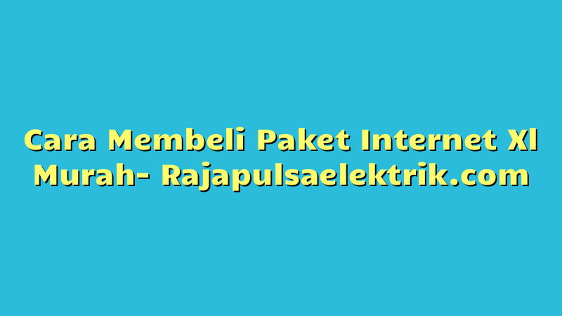Cara Membeli Paket Internet Xl Murah