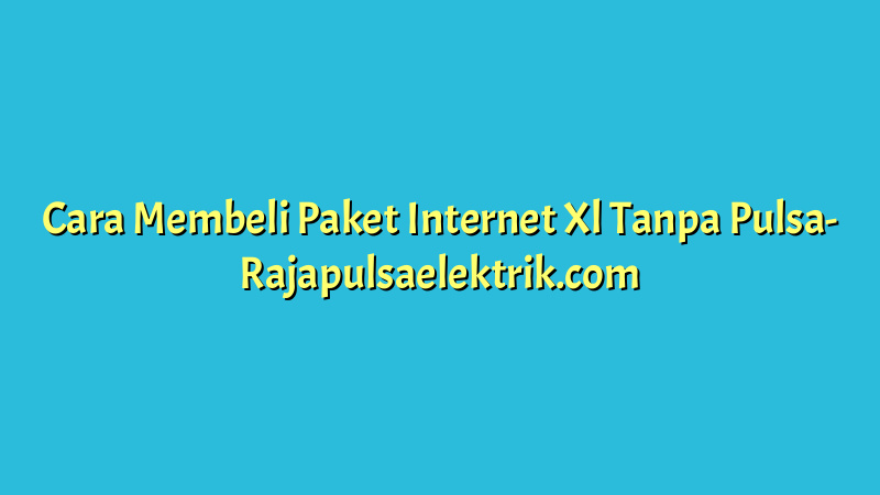 Cara Membeli Paket Internet Xl Tanpa Pulsa