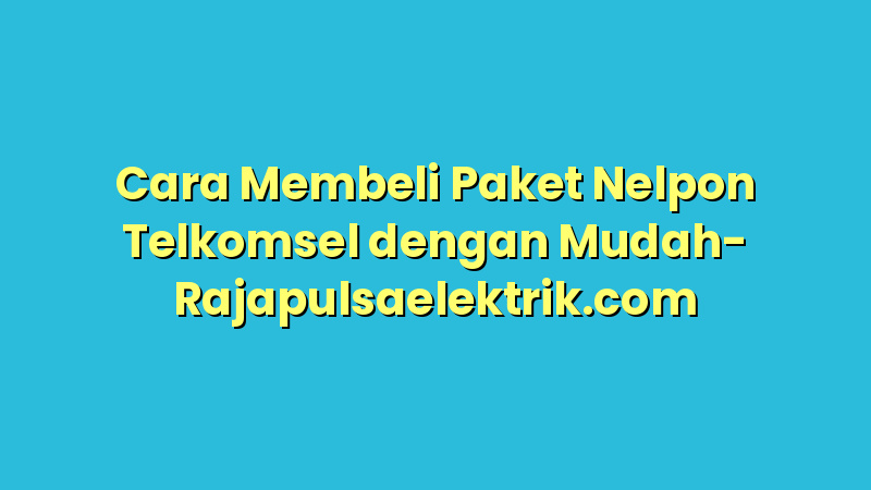 Cara Membeli Paket Nelpon Telkomsel dengan Mudah