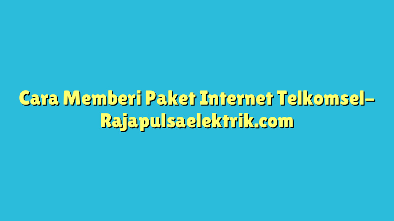 Cara Memberi Paket Internet Telkomsel