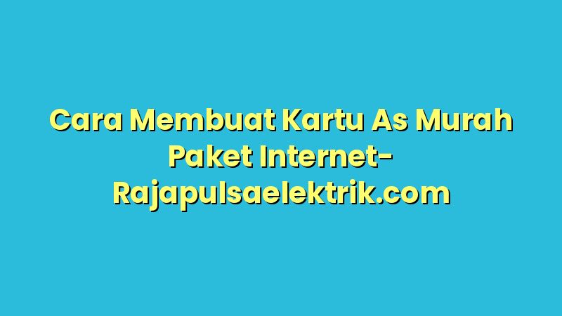 Cara Membuat Kartu As Murah Paket Internet