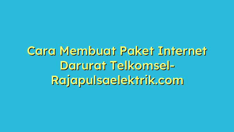 Cara Membuat Paket Internet Darurat Telkomsel