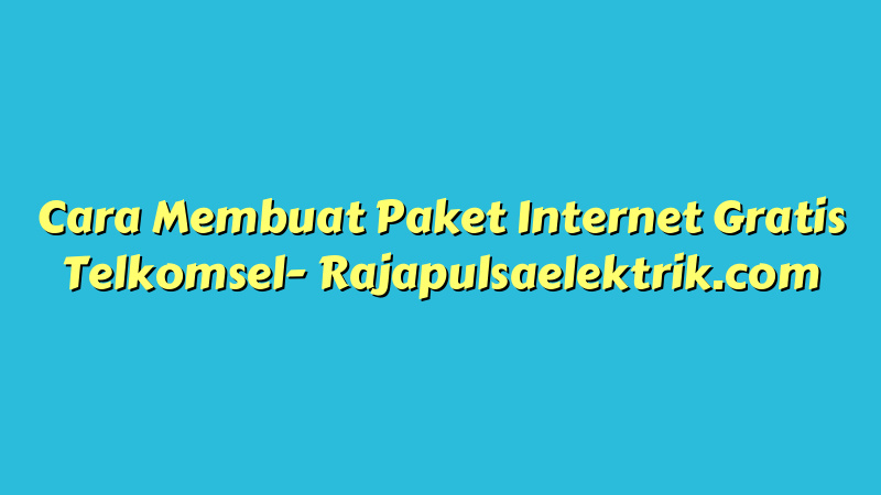 Cara Membuat Paket Internet Gratis Telkomsel