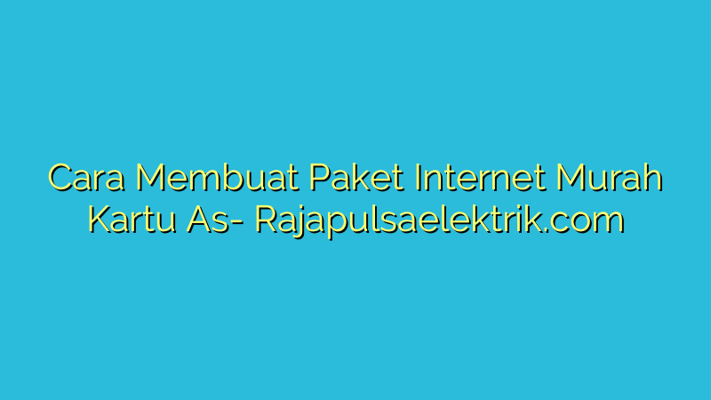 Cara Membuat Paket Internet Murah Kartu As