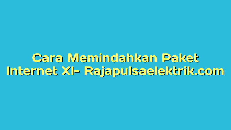 Cara Memindahkan Paket Internet Xl