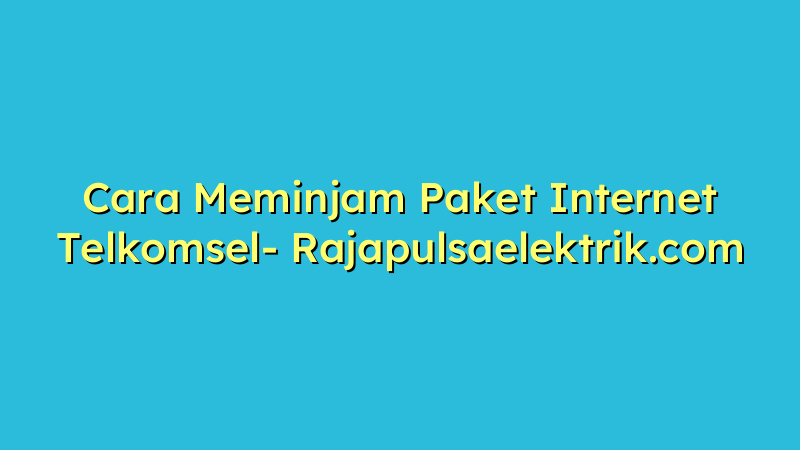 Cara Meminjam Paket Internet Telkomsel