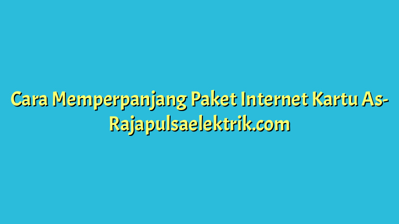 Cara Memperpanjang Paket Internet Kartu As