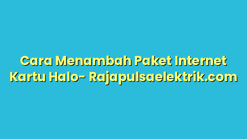 Cara Menambah Paket Internet Kartu Halo