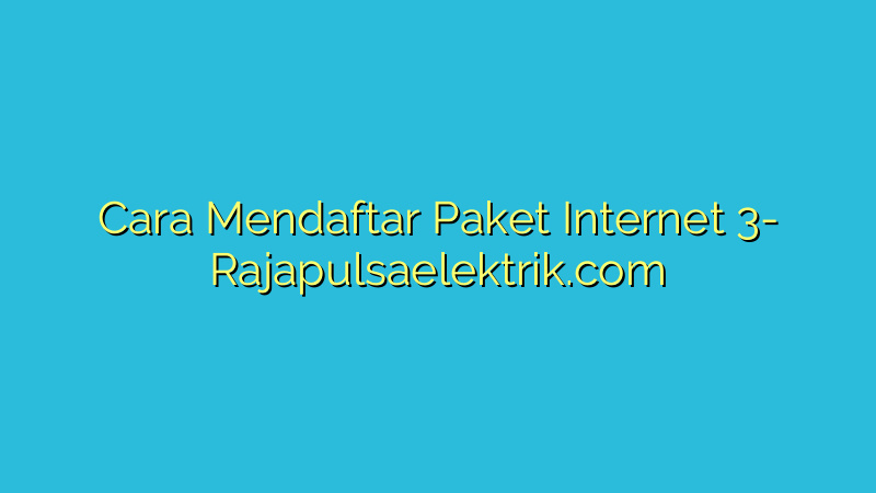 Cara Mendaftar Paket Internet 3