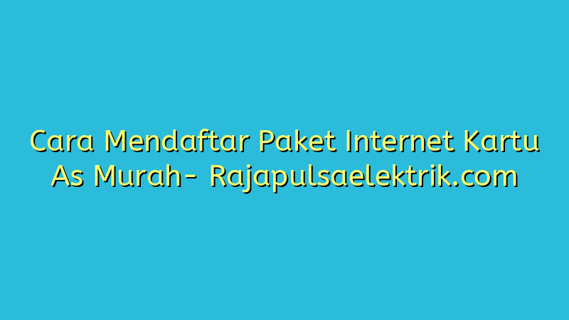 Cara Mendaftar Paket Internet Kartu As Murah