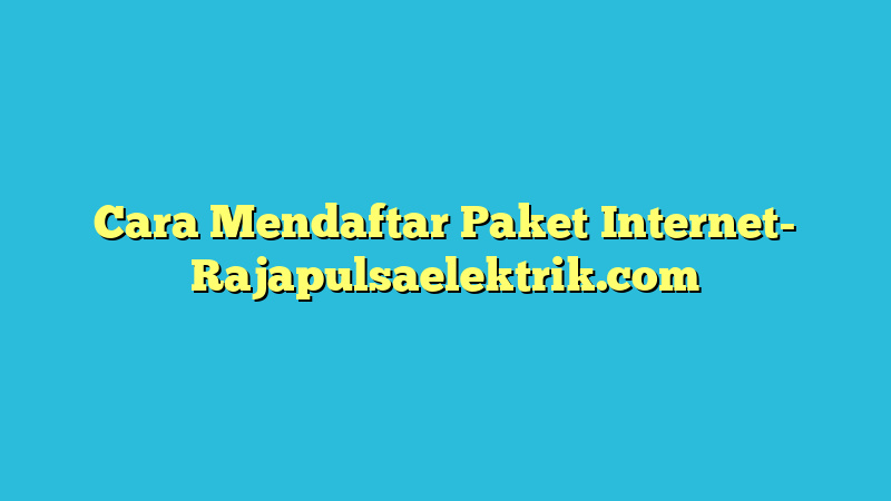 Cara Mendaftar Paket Internet