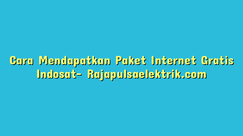 Cara Mendapatkan Paket Internet Gratis Indosat