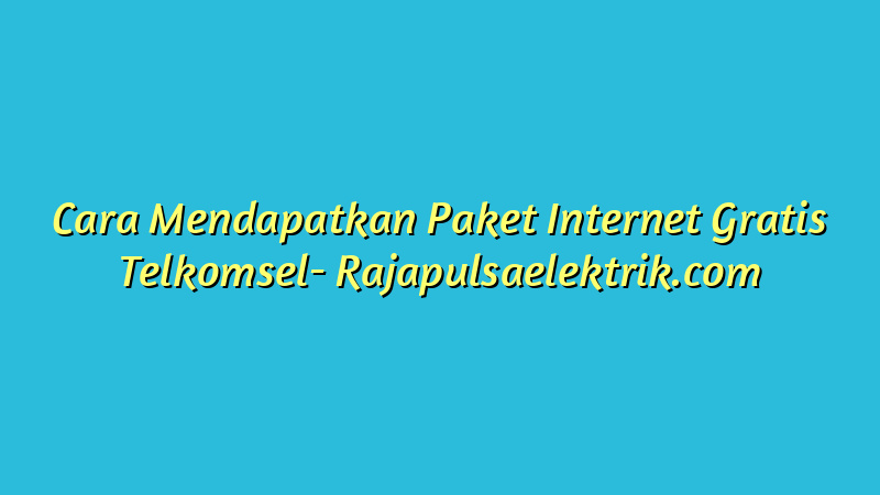 Cara Mendapatkan Paket Internet Gratis Telkomsel