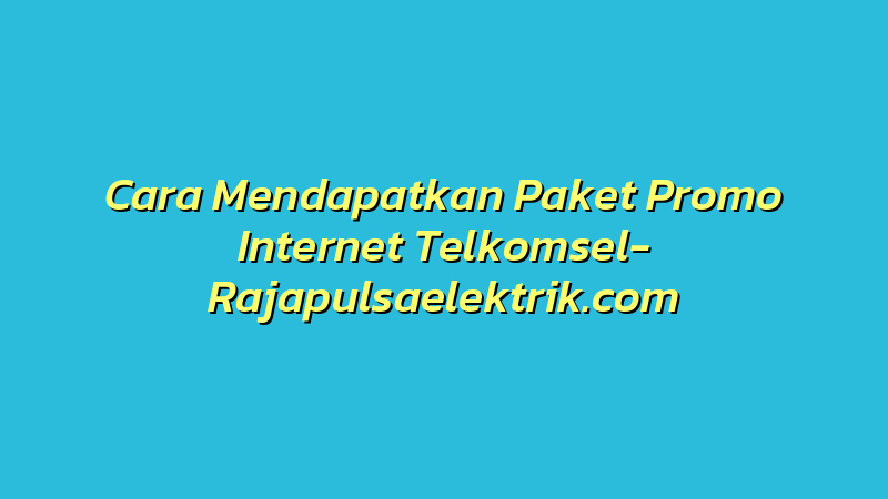 Cara Mendapatkan Paket Promo Internet Telkomsel