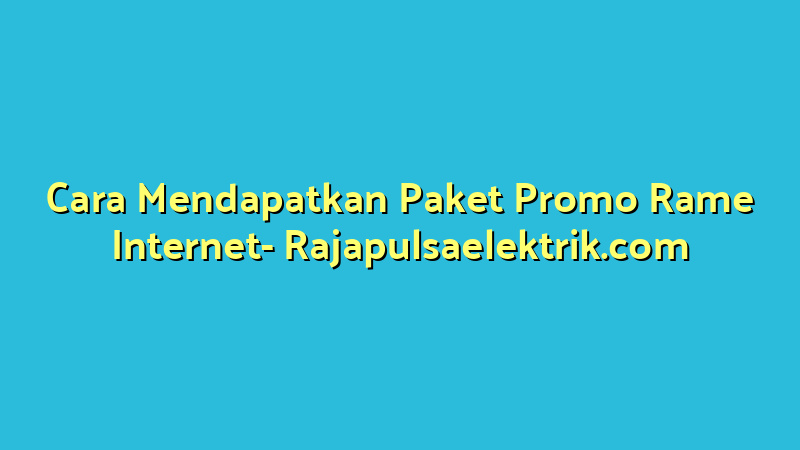 Cara Mendapatkan Paket Promo Rame Internet