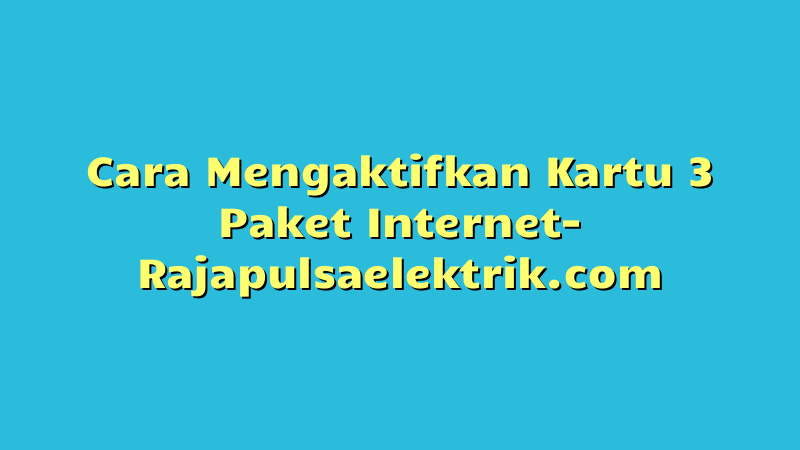 Cara Mengaktifkan Kartu 3 Paket Internet