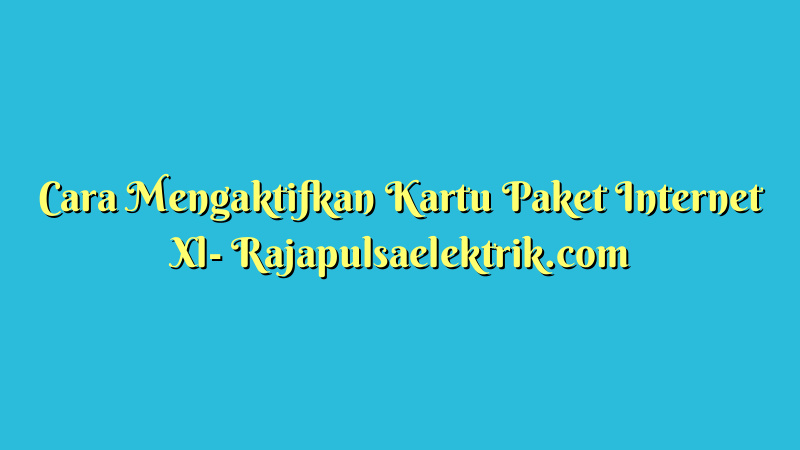 Cara Mengaktifkan Kartu Paket Internet Xl
