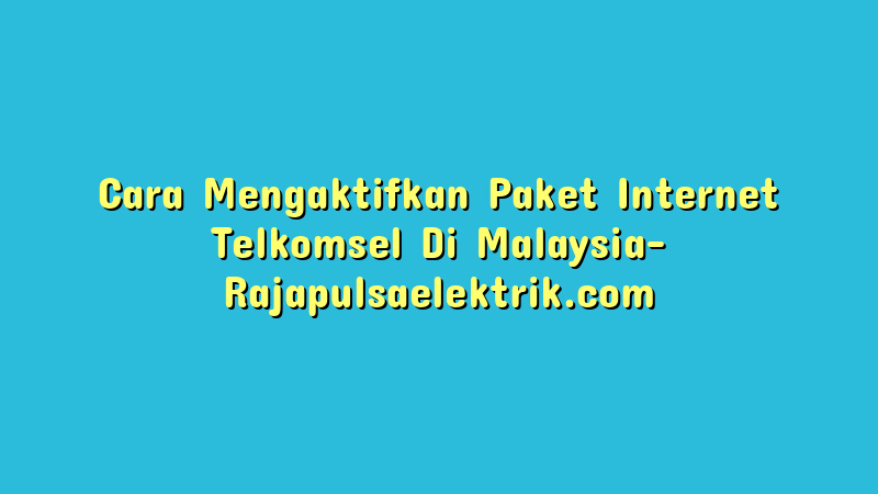 Cara Mengaktifkan Paket Internet Telkomsel Di Malaysia