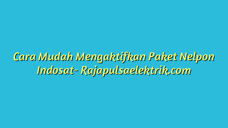 Cara Mudah Mengaktifkan Paket Nelpon Indosat