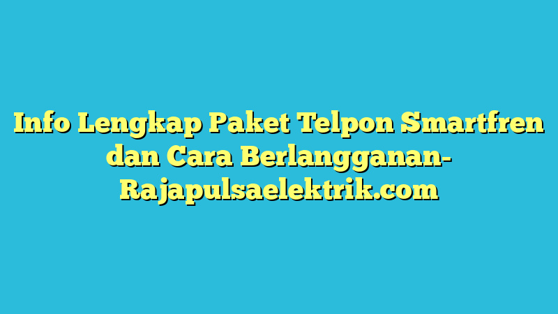 Info Lengkap Paket Telpon Smartfren dan Cara Berlangganan