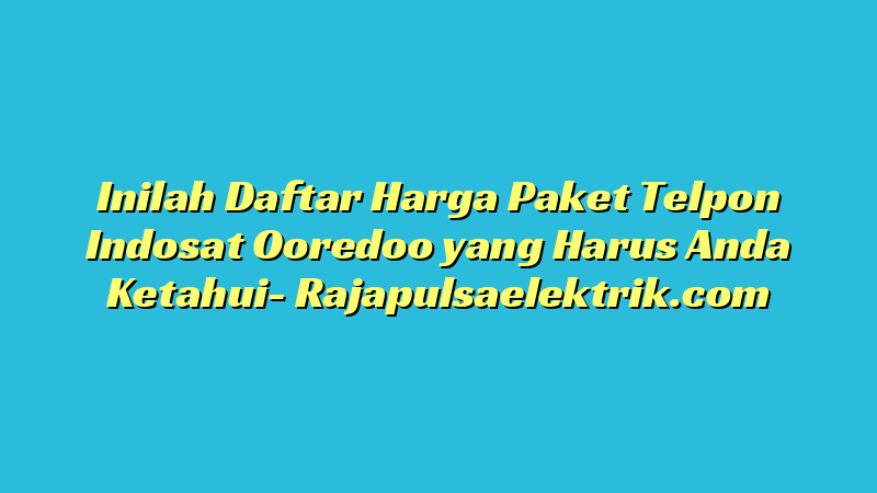 Inilah Daftar Harga Paket Telpon Indosat Ooredoo yang Harus Anda Ketahui