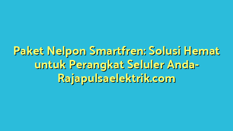 Paket Nelpon Smartfren: Solusi Hemat untuk Perangkat Seluler Anda