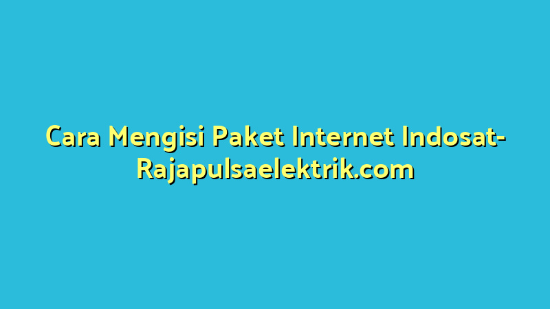 Cara Mengisi Paket Internet Indosat
