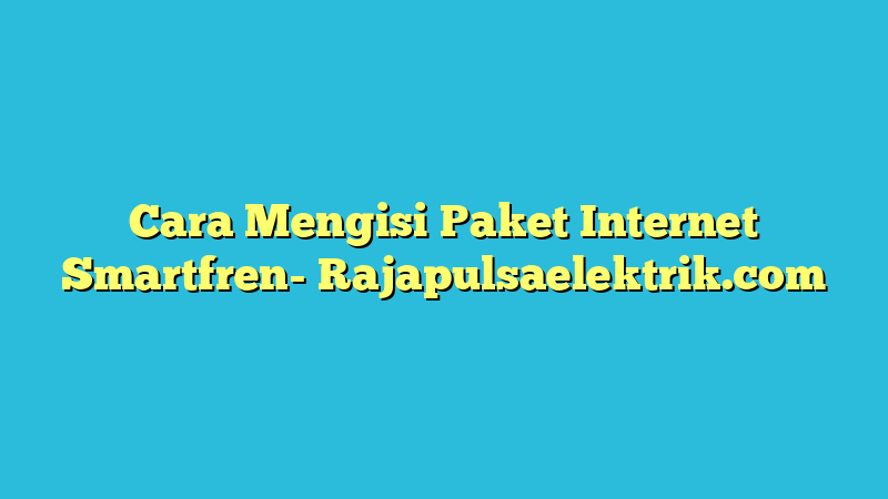 Cara Mengisi Paket Internet Smartfren