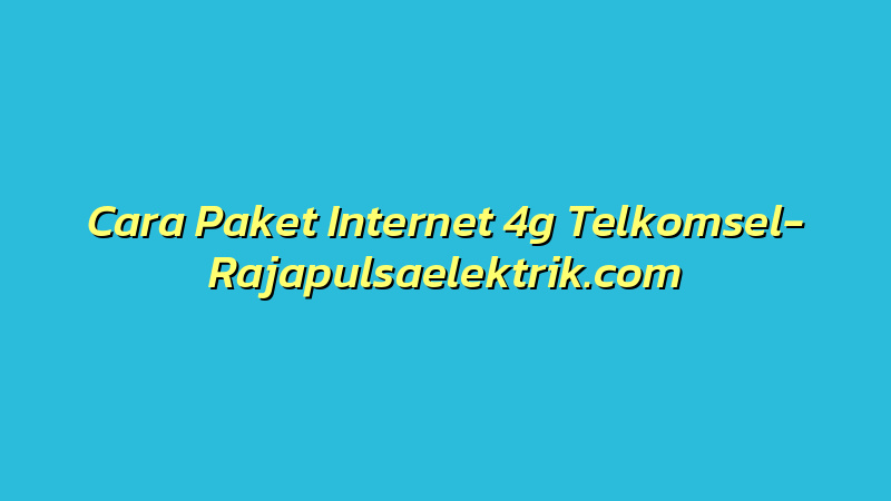 Cara Paket Internet 4g Telkomsel