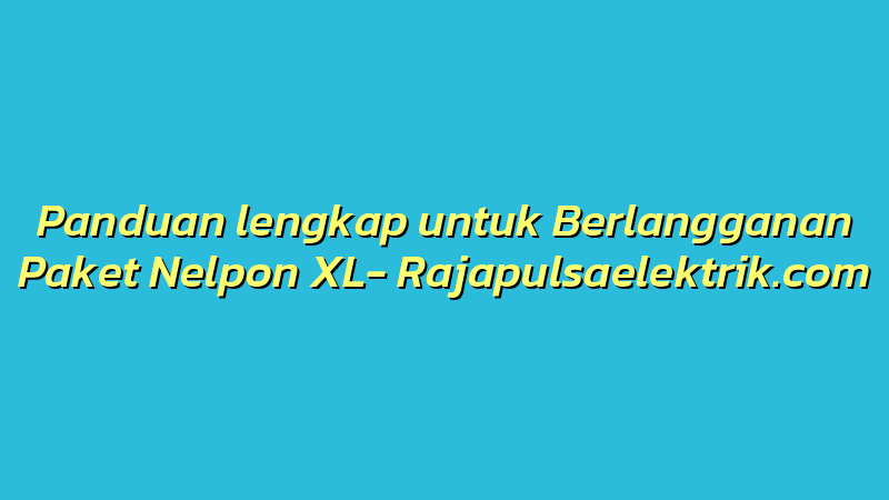 Panduan lengkap untuk Berlangganan Paket Nelpon XL