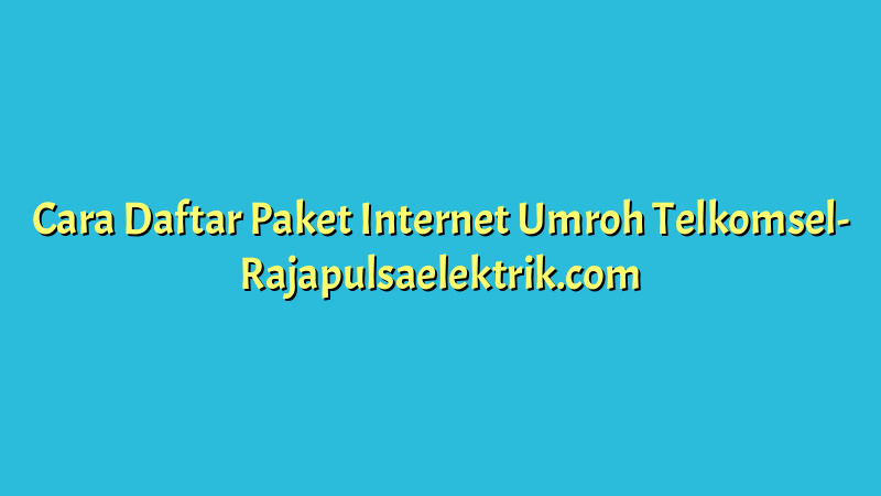 Cara Daftar Paket Internet Umroh Telkomsel