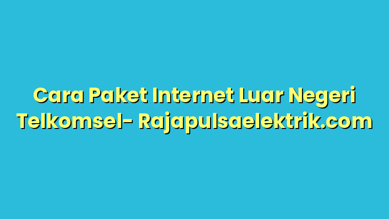 Cara Paket Internet Luar Negeri Telkomsel