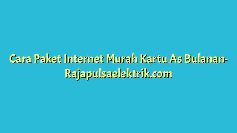Cara Paket Internet Murah Kartu As Bulanan