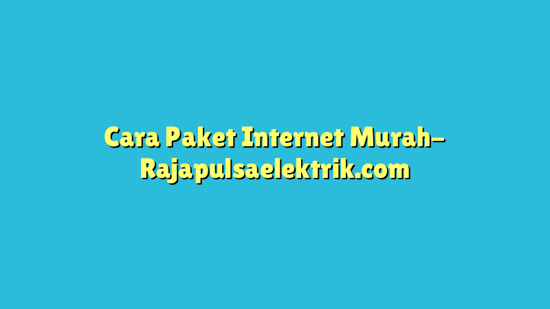 Cara Paket Internet Murah