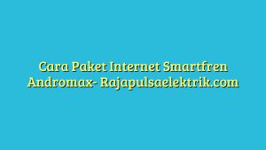 Cara Paket Internet Smartfren Andromax