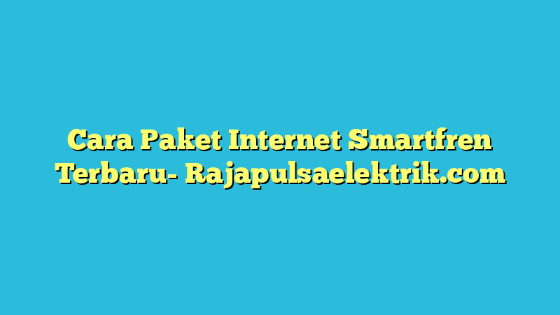 Cara Paket Internet Smartfren Terbaru