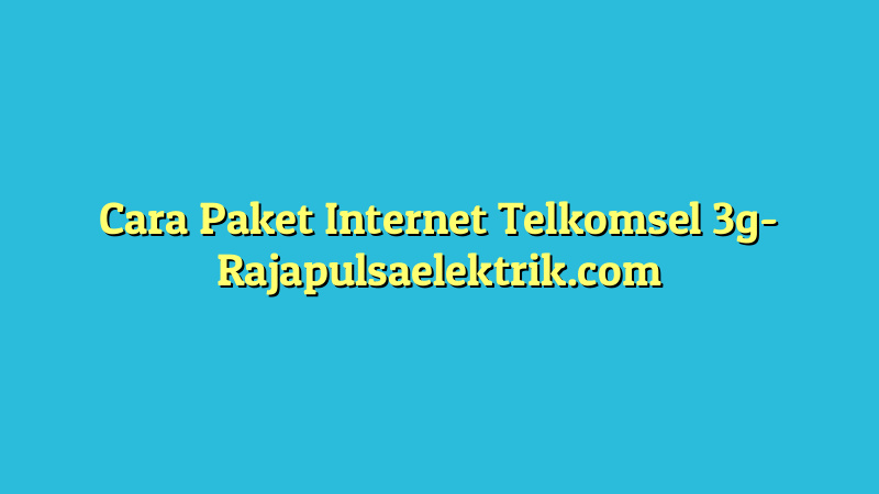 Cara Paket Internet Telkomsel 3g