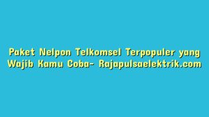 Paket Nelpon Telkomsel Terpopuler yang Wajib Kamu Coba